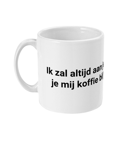 Ik zal altijd aan je denken zolang je mij koffie blijft inschenken.